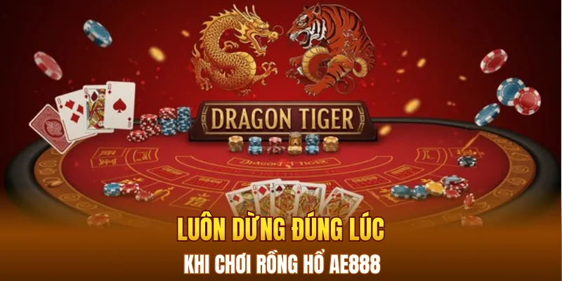 Luôn dừng đúng lúc để tránh thua đậm khi chơi Rồng Hổ AE888