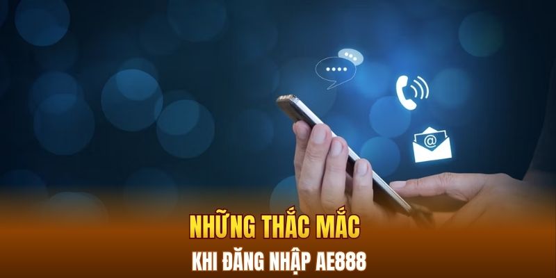 Những thắc mắc khi đăng nhập AE888